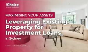 Maximising Your Assets- Leveraging Existing Property for Investment Loans in Sydney