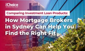 Comparing Investment Loan Products How Mortgage Brokers in Sydney Can Help You Find the Right Fit